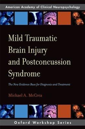 Mild Traumatic Brain Injury and Postconcussion Syndrome: The New Evidence Base for Diagnosis and Treatment by Michael A. Mccrea