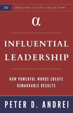 Influential Leadership: How Powerful Words Create Remarkable Results by Peter Daniel Andrei 9798355049768