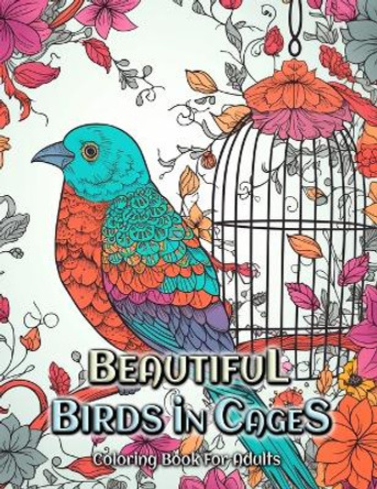 Beautiful Birds in Cages Coloring Book for Adults: Relax and Unwind with Stunning Bird Cage Designs by Laura Seidel 9798391879909