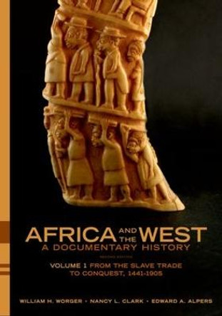 Africa and the West: A Documentary History: Volume 1: From the Slave Trade to Conquest, 1441-1905 by William H. Worger