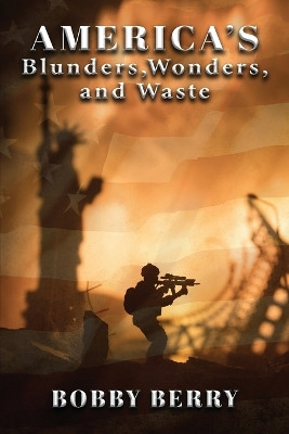 America's Blunders, Wonders and Waste by Bobby Berry 9781958554135