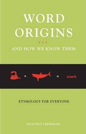 Word Origins...And How We Know Them: Etymology for Everyone by Anatoly Liberman