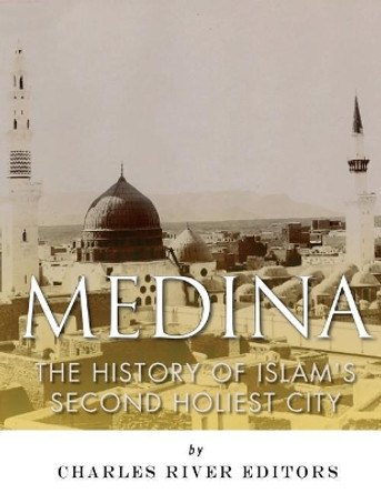 Medina: The History of Islam's Second Holiest City by Jesse Harasta 9781983753381