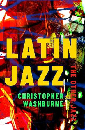 Latin Jazz: The Other Jazz by Christopher Washburne