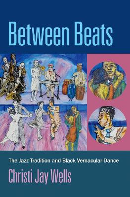 Between Beats: The Jazz Tradition and Black Vernacular Dance by Christi Jay Wells