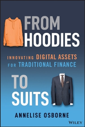 From Hoodies to Suits: Innovating Digital Assets for Traditional Finance by Annelise Osborne 9781394231829