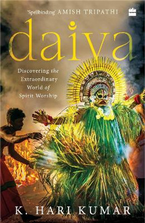 Daiva: Discovering the Extraordinary World of Spirit Worship by Hari K. Kumar 9789354899744