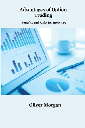 Advantages of Option Trading: Benefits and Risks for Investors by Oliver Morgan 9781806034826