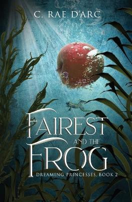Fairest and the Frog: Fairytale Retelling of Snow-drop and Prince Paddock by C Rae D'Arc 9781961733046