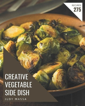 275 Creative Vegetable Side Dish Recipes: A Must-have Vegetable Side Dish Cookbook for Everyone by Judy Massa 9798570757622