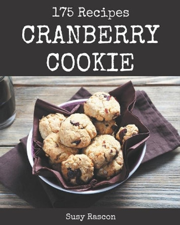 175 Cranberry Cookie Recipes: More Than a Cranberry Cookie Cookbook by Susy Rascon 9798573332628