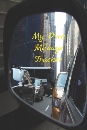 My Own Mileage Tracker by Alwina Kindo 9781712107201