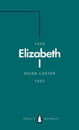 Elizabeth I (Penguin Monarchs): A Study in Insecurity by Helen Castor