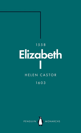 Elizabeth I (Penguin Monarchs): A Study in Insecurity by Helen Castor
