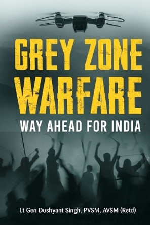 Grey Zone Warfare: Way Ahead for India by Lt Gen Dushyant Singh 9788119438013