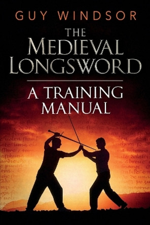 Mastering the Art of Arms, Volume 2: The Medieval Longsword by Guy Windsor 9789526819327