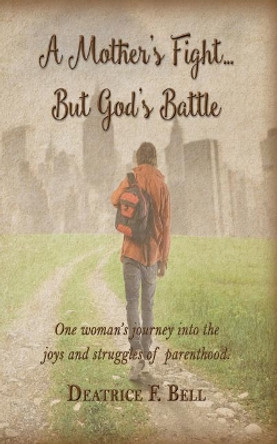 A Mother's Fight But God's Battle by Deatrice F Bell 9781986939010