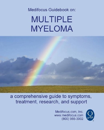 Medifocus Guidebook on: Multiple Myeloma by Medifocus.com, Inc. 9781981285129