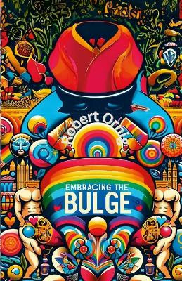 Embracing the Bulge: A Journey Through Gay Men's Fascination by Ornig Robert 9781446666975