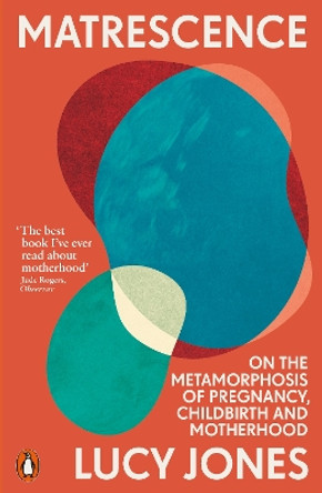 Matrescence: On the Metamorphosis of Pregnancy, Childbirth and Motherhood by Lucy Jones 9781802061307