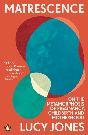 Matrescence: On the Metamorphosis of Pregnancy, Childbirth and Motherhood by Lucy Jones 9781802061307