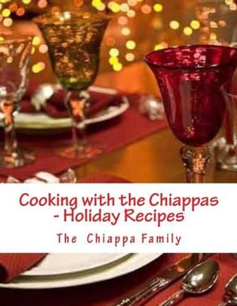 Cooking with the Chiappas - Holiday Recipes by The Chiappa Family 9781537730639