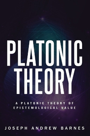 A Platonic Theory of Epistemic Value by Joseph Andrew Barnes 9781835710012