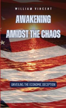 Awakening Amidst the Chaos: Unveiling the Economic Deception by William Vincent 9798869050250