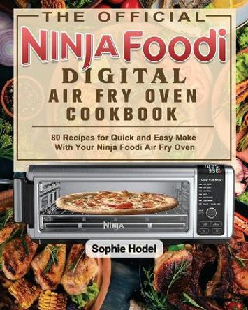The Official Ninja Foodi Digital Air Fry Oven Cookbook by Sophie Hodel 9781922547880