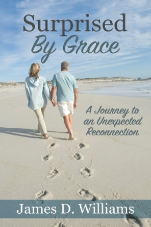 Surprised by Grace: A Divine Journey to an Unexpected Reconnection by James D Williams 9798890415134