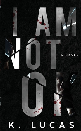 I Am Not OK by K Lucas 9798985009330