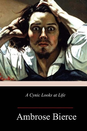 A Cynic Looks at Life by Ambrose Bierce 9781985019607
