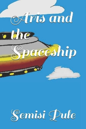 Aris and the Spaceship by Semisi Pule 9781988511603