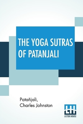 The Yoga Sutras Of Patanjali: The Book Of The Spiritual Man, An Interpretation By Charles Johnston by Patañjali 9789390058396