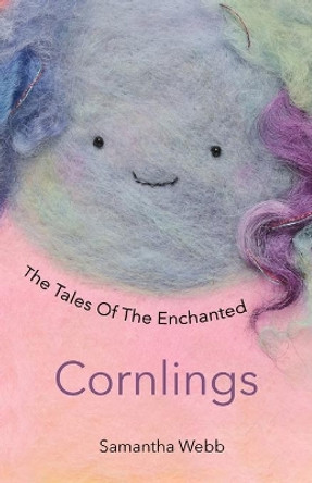 The Tales Of The Enchanted Cornlings by Samantha Webb 9781916082311