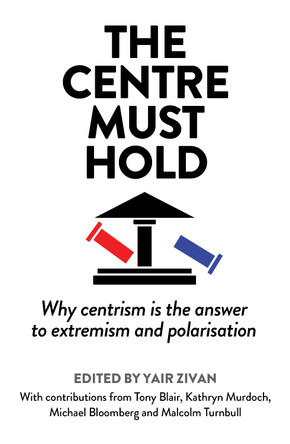 The Centre Must Hold: Why Centrism is the Answer to Extremism and Polarisation by Yair Zivan 9781783967933 The Centre Must Hold: Why Centrism is the Answer to Extremism and Polarisation by Yair Zivan 9781783967933
