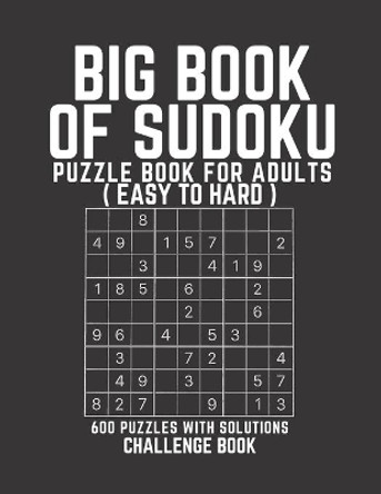 Big Book of Sudoku: Sudoku Puzzle Book For Adults with Solutions, Easy to Hard Sudoku, Sudoku 600 Puzzles by Creative Quotes 9798746031549