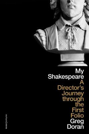 My Shakespeare: A Director’s Journey through the First Folio by Greg Doran