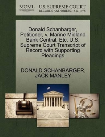 Donald Schanbarger, Petitioner, V. Marine Midland Bank Central, Etc. U.S. Supreme Court Transcript of Record with Supporting Pleadings by Donald Schanbarger 9781270679714