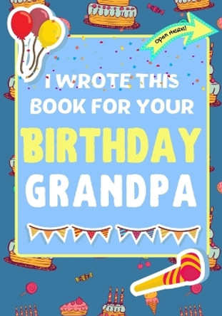 I Wrote This Book For Your Birthday Grandpa: The Perfect Birthday Gift For Kids to Create Their Very Own Book For Grandpa by The Life Graduate Publishing Group 9781922568205