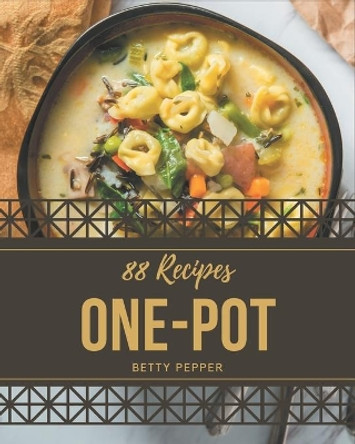 88 One-Pot Recipes: The Best-ever of One-Pot Cookbook by Betty Pepper 9798573355139