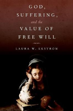 God, Suffering, and the Value of Free Will by Laura W Ekstrom