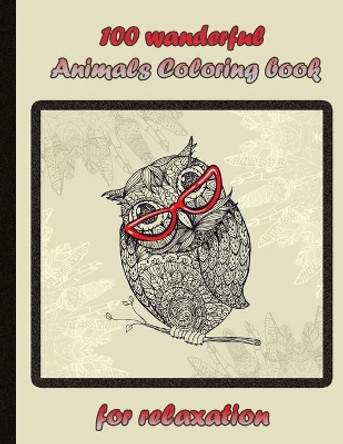 100 wanderful Animals Coloring book for relaxation: An Adult Coloring Book with Lions, Elephants, Owls, Horses, Dogs, Cats, and Many More! (Animals with Patterns Coloring Books) by Sketch Books 9798732275735