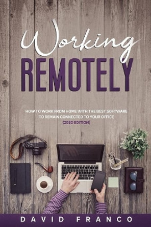 Working remotely: how to work from home with the best software to remain connected to your office (2020 Edition) by David Franco 9798577513085