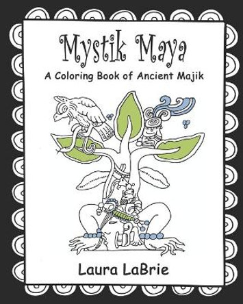 Mystik Maya: A Coloring Book of Ancient Majik by Laura Labrie 9798577545147