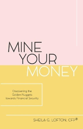 Mine Your Money: Discovering the Golden Nuggets towards Financial Freedom by Sheila Lofton 9798627387703