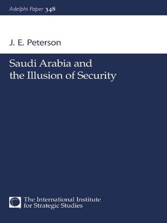 Saudi Arabia and the Illusion of Security by Dr. J. E. Peterson