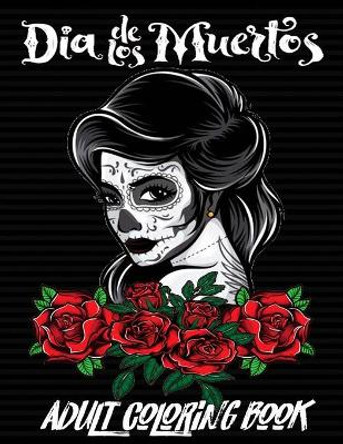 Dia de Los Muertos: Adults Coloring Book: 50 Plus Designs Inspired by Dia de Los Muertos Skull Day of the Dead Easy Patterns for Anti-Stress and Relaxation Single-sided Pages Resist Bleed-Through by Soft's Art Publishing 9798685902290