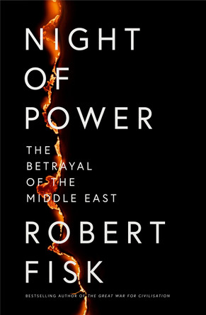 Night of Power: The Betrayal of the Middle East Robert Fisk 9780007255481
