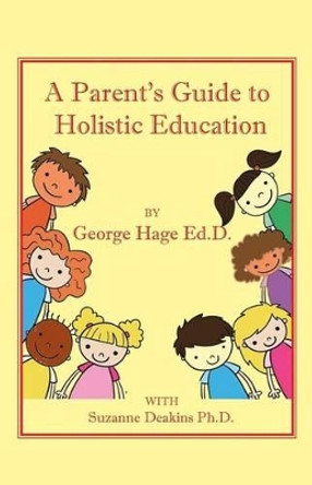 A Parents Guide to Holistic Education by D George Hage Ed 9781540615923